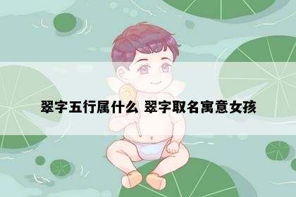翠字五行属什么 翠字取名寓意女孩
