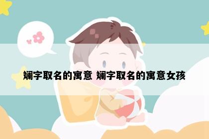 斓字取名的寓意 斓字取名的寓意女孩
