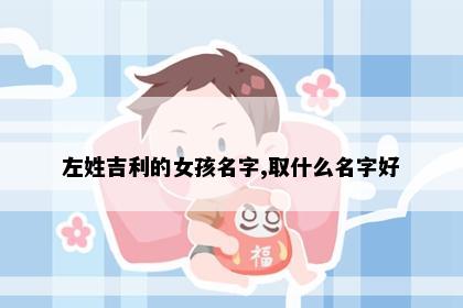 左姓吉利的女孩名字,取什么名字好
