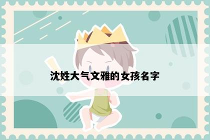 沈姓大气文雅的女孩名字