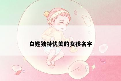 白姓独特优美的女孩名字