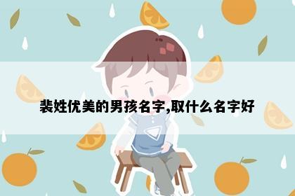 裴姓优美的男孩名字,取什么名字好