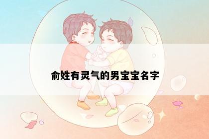 俞姓有灵气的男宝宝名字