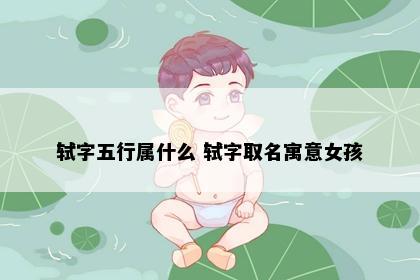 轼字五行属什么 轼字取名寓意女孩