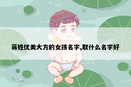 蒋姓优美大方的女孩名字,取什么名字好
