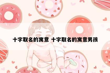 十字取名的寓意 十字取名的寓意男孩