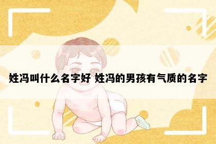姓冯叫什么名字好 姓冯的男孩有气质的名字