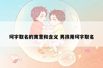 坷字取名的寓意和含义 男孩用坷字取名