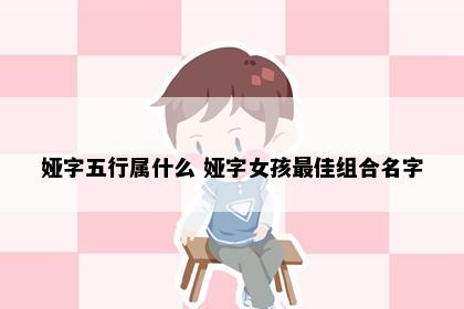 娅字五行属什么 娅字女孩最佳组合名字